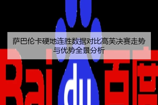 萨巴伦卡硬地连胜数据对比高芙决赛走势与优势全景分析